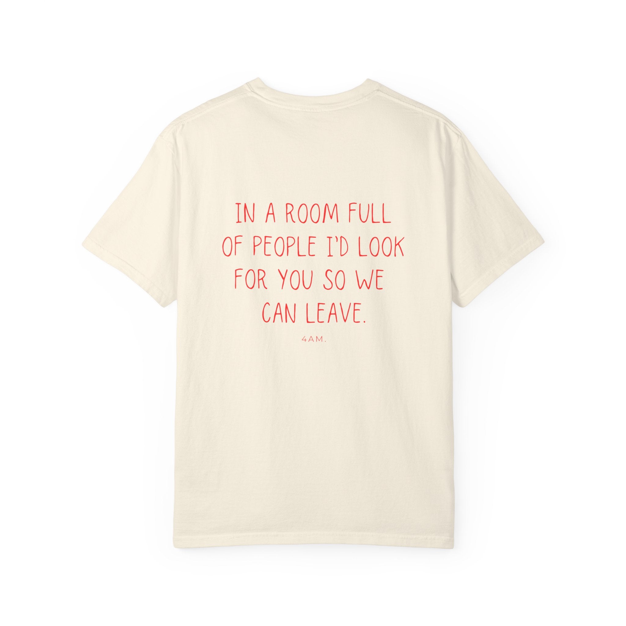 In A Room Full Of People I'd Look For You So We Can Leave.