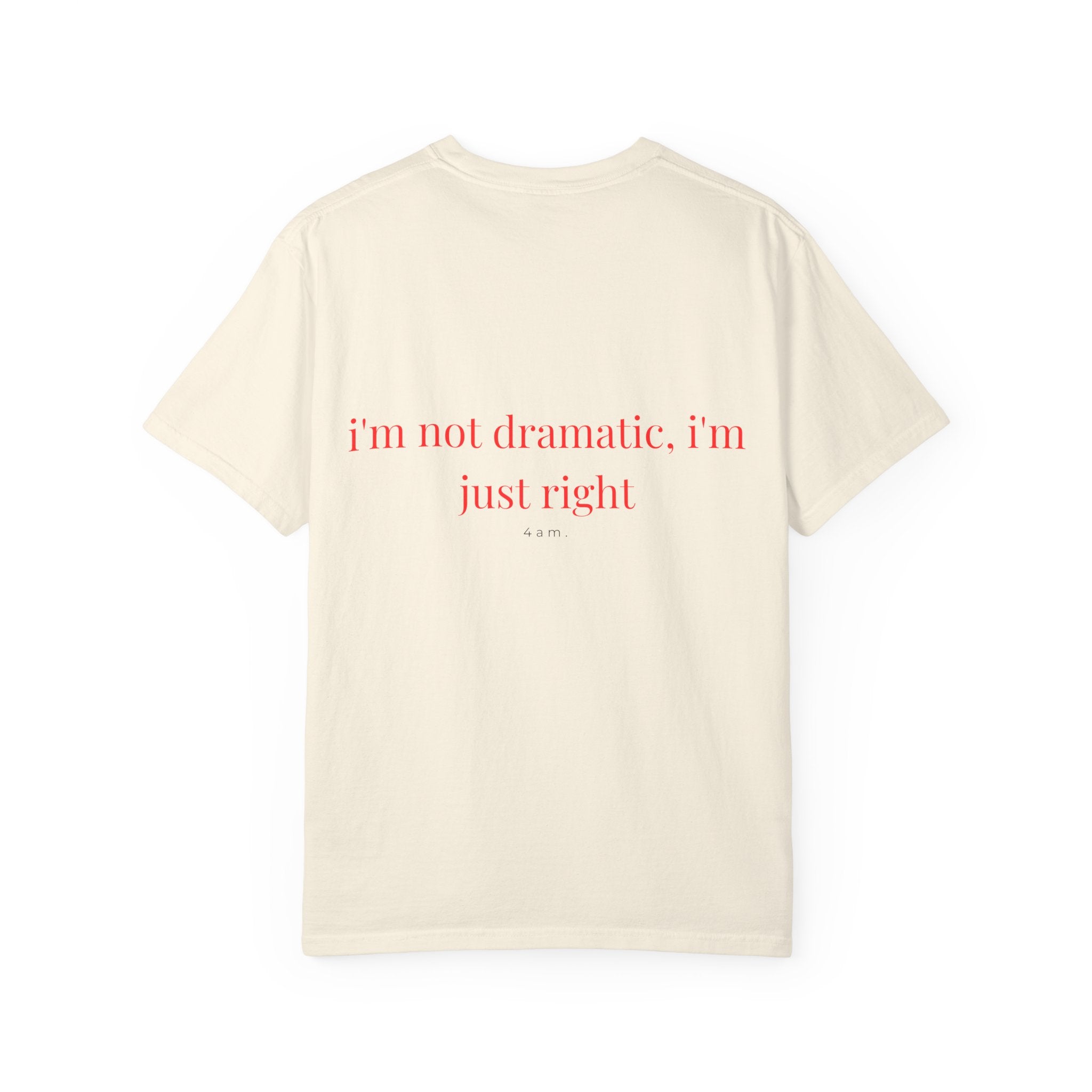 I'm Not Dramatic I'm Just Right Tee