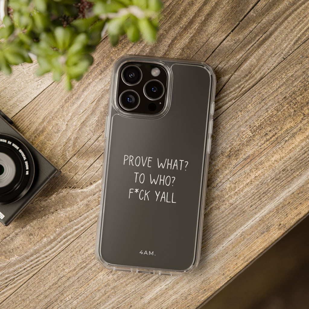 Prove What? To Who? Phone Case
