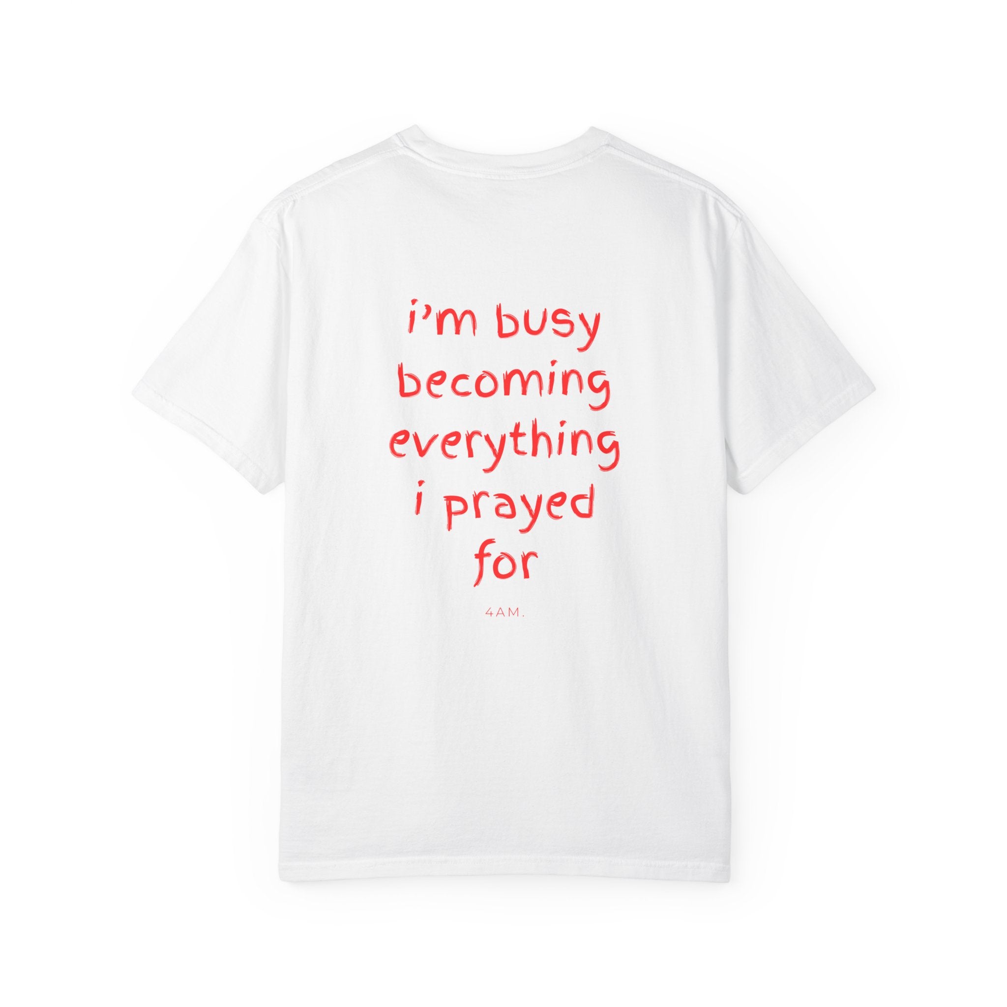 I'm Busy Becoming Everything I Prayed For T-Shirt