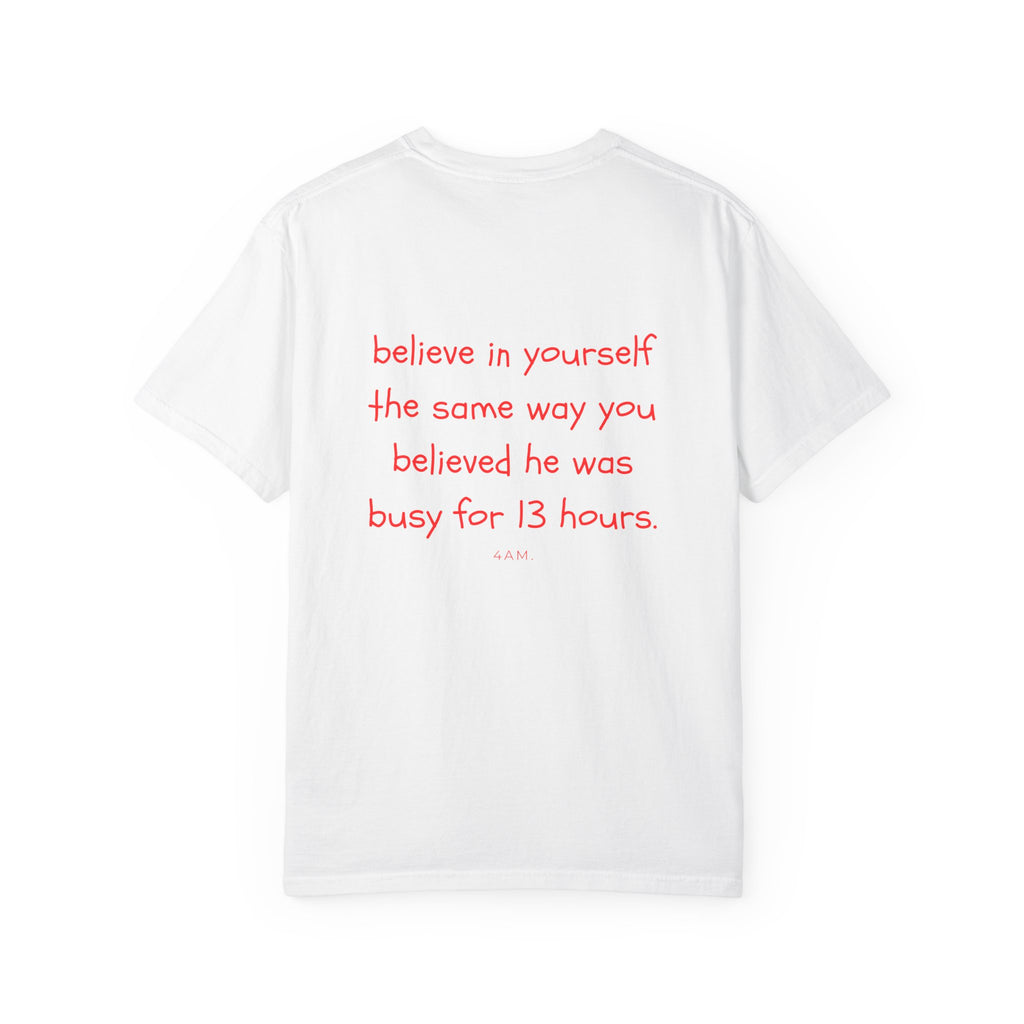 Believe In Yourself The Same Way You Believed He Was Busy For 13 Hours T-Shirt