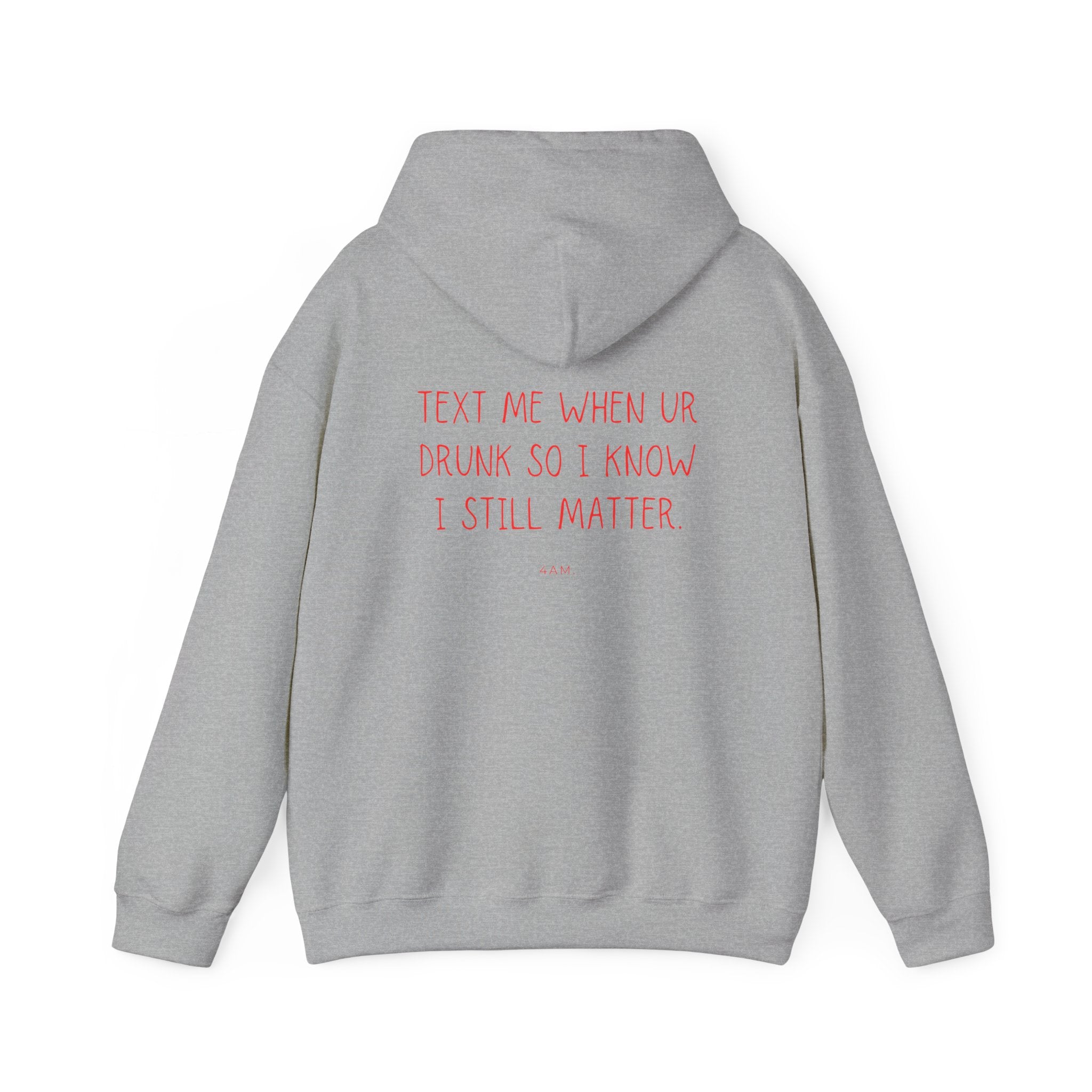 Text Me When Ur Drunk So I Know I Still Matter Hoodie