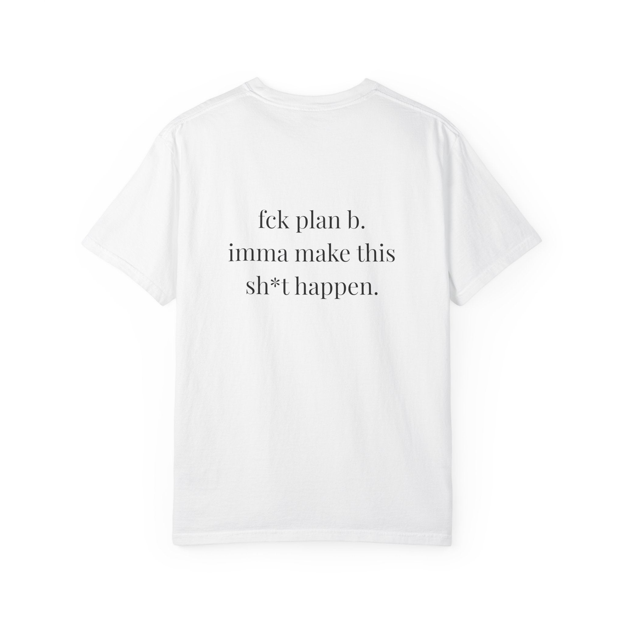 Fck Plan B Imma Make This Sh*t Happen Tee