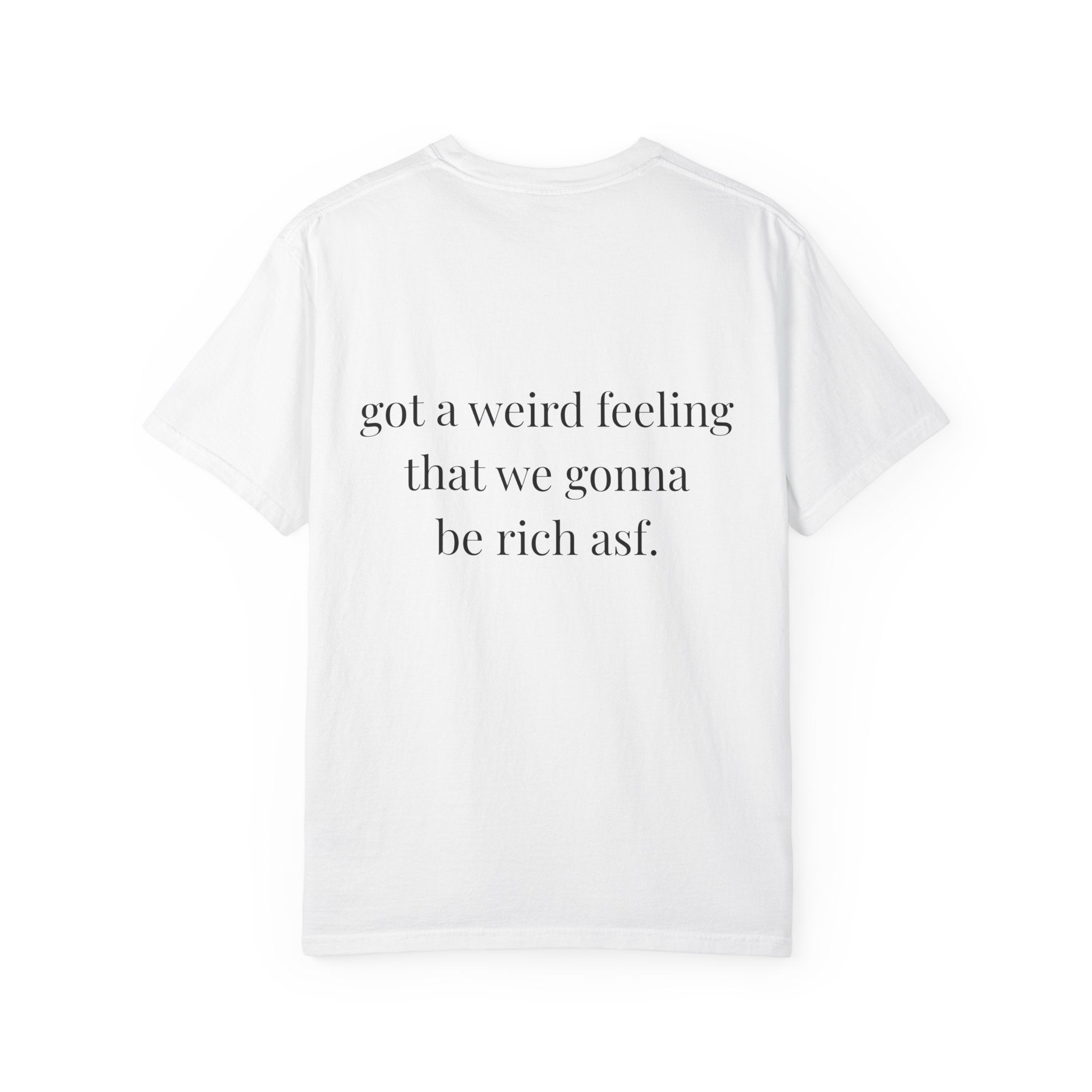 Got A Weird Feeling That We Gonna Be Rich Asf Tee