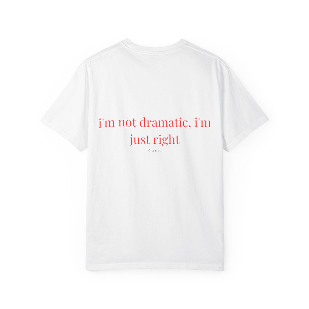 I'm Not Dramatic I'm Just Right Tee