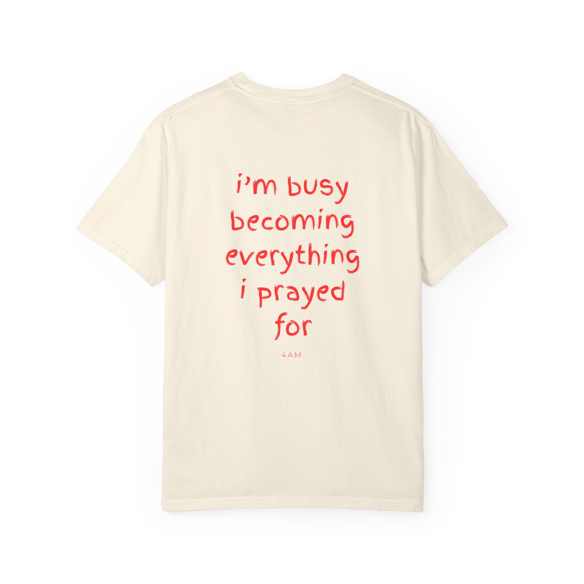 I'm Busy Becoming Everything I Prayed For T-Shirt