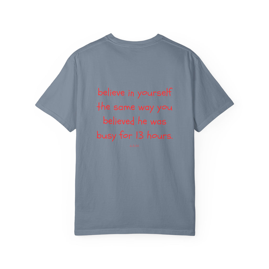 Believe In Yourself The Same Way You Believed He Was Busy For 13 Hours T-Shirt