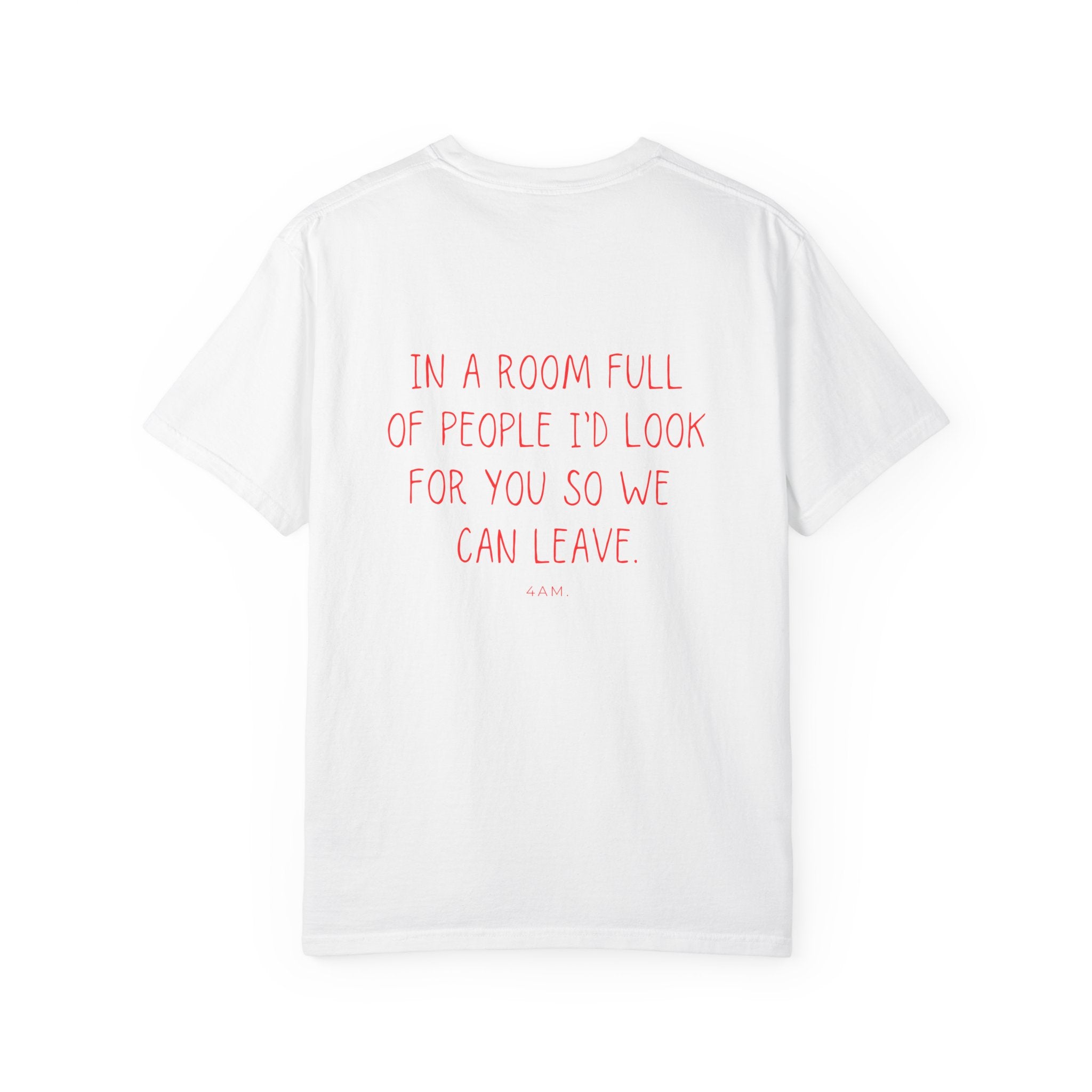 In A Room Full Of People I'd Look For You So We Can Leave.
