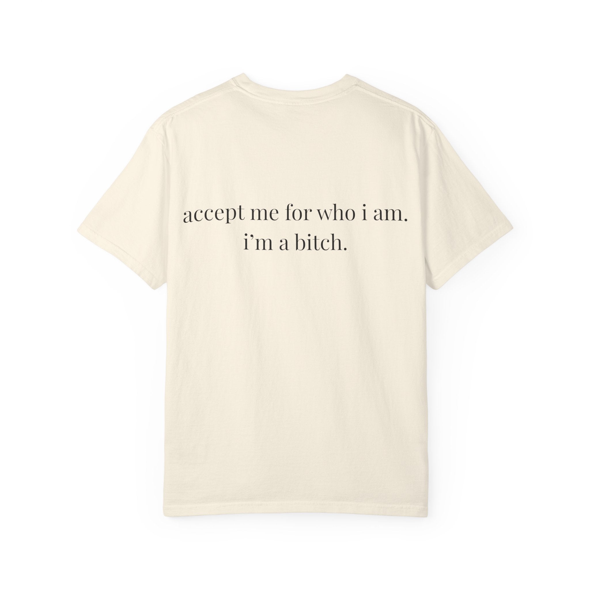 Accept Me For Who I Am I'm A B*tch Tee