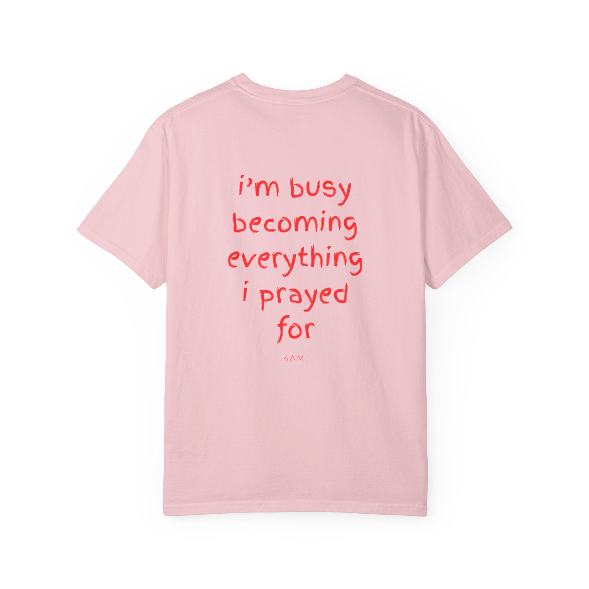 I'm Busy Becoming Everything I Prayed For T-Shirt