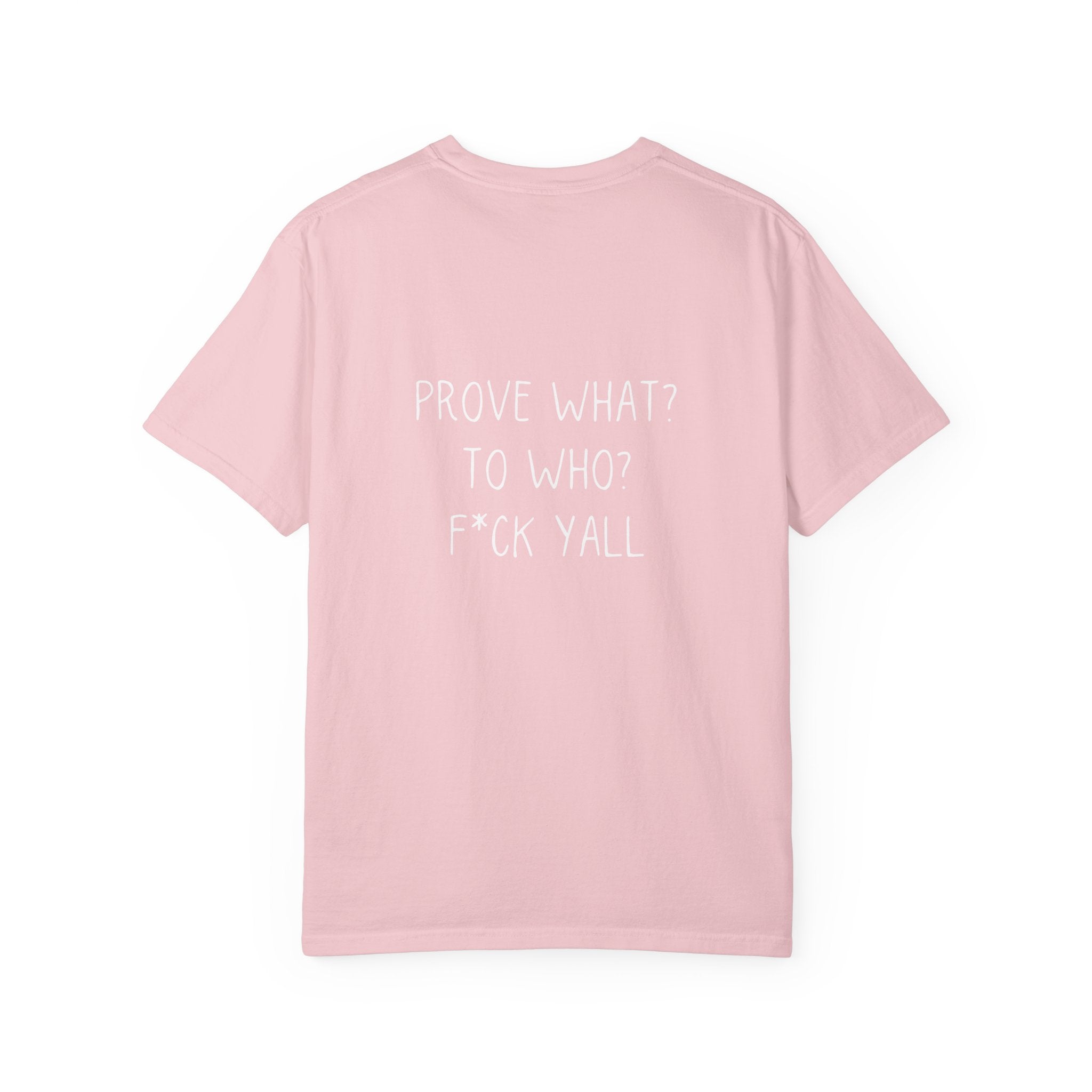 Prove What? To Who? F*ck Yall Tee