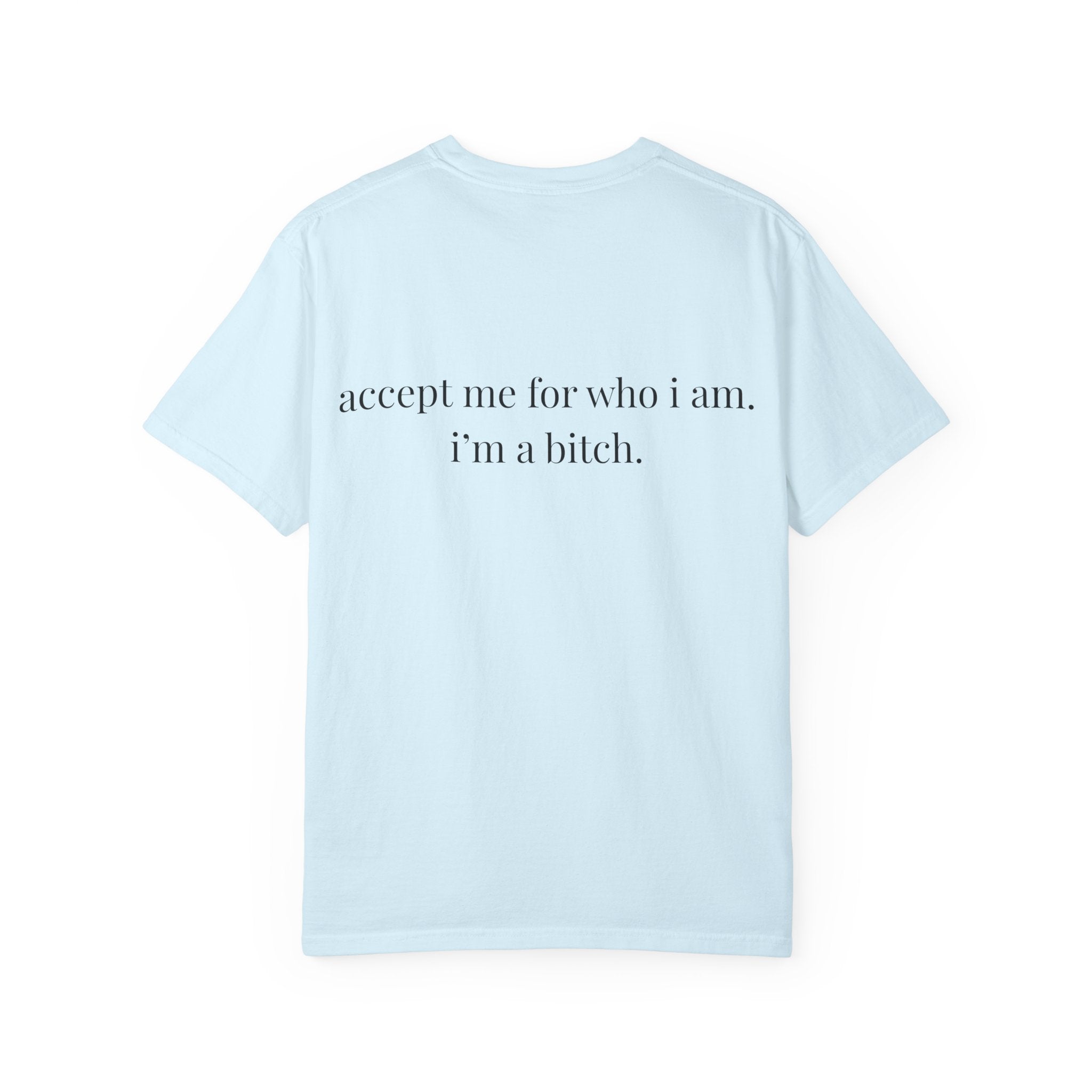 Accept Me For Who I Am I'm A B*tch Tee