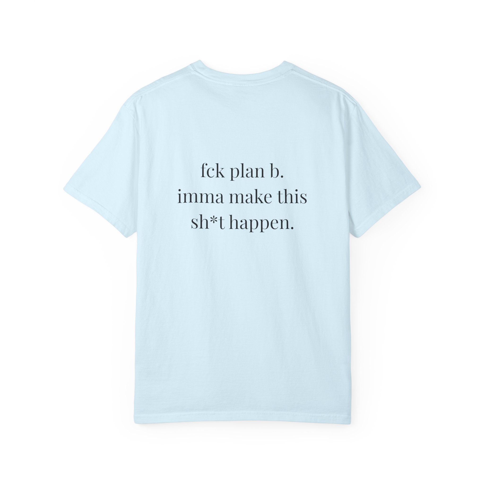 Fck Plan B Imma Make This Sh*t Happen Tee