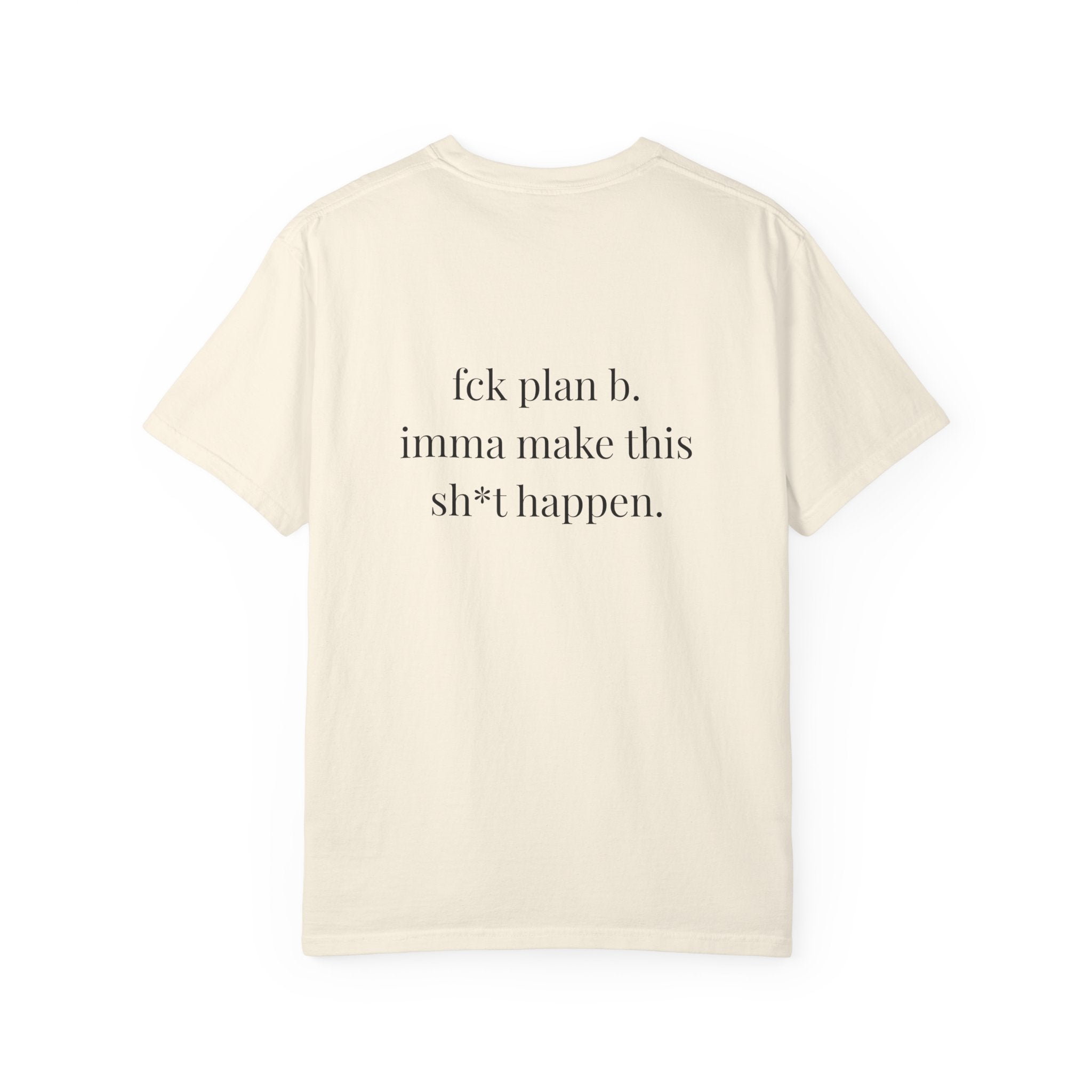 Fck Plan B Imma Make This Sh*t Happen Tee