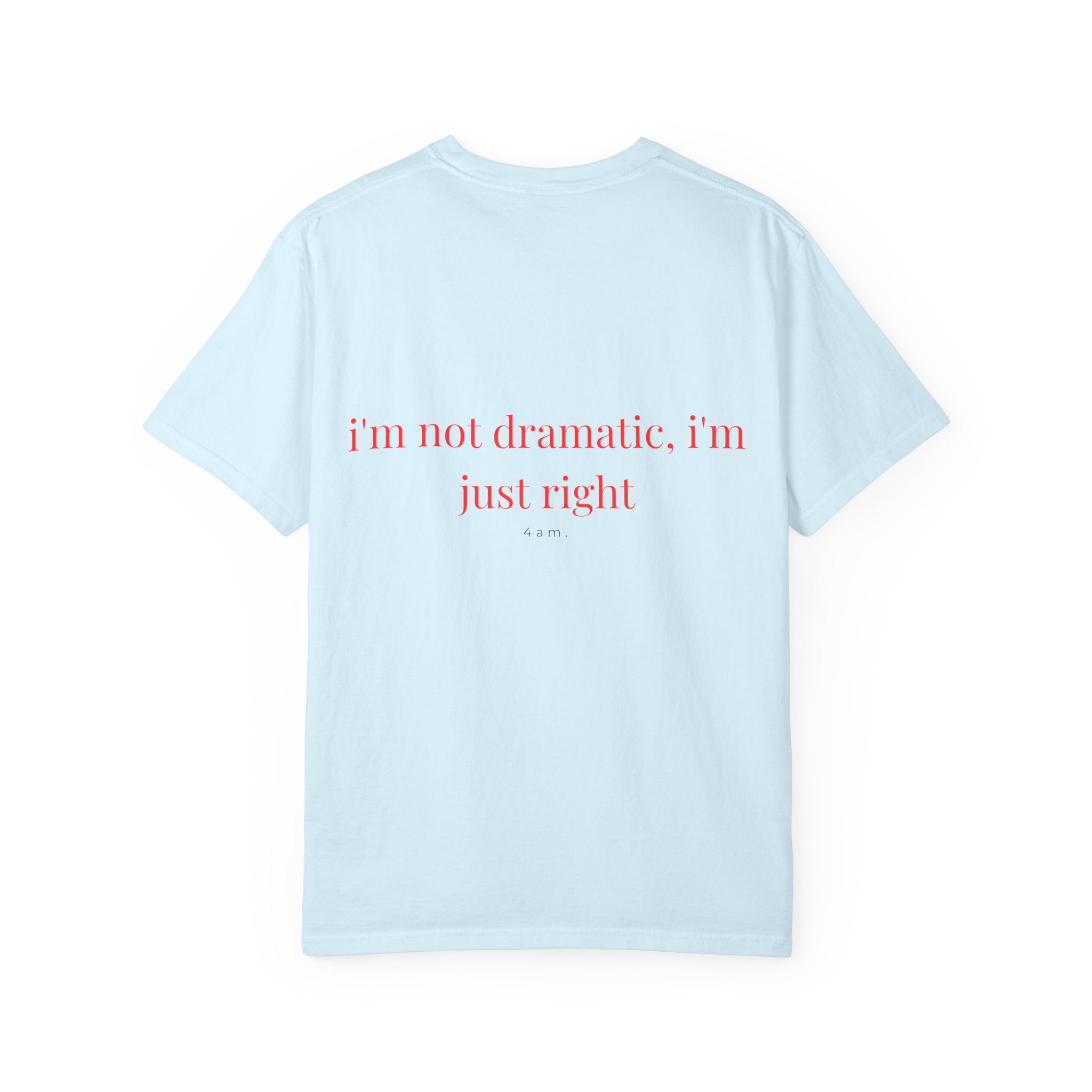 I'm Not Dramatic I'm Just Right Tee