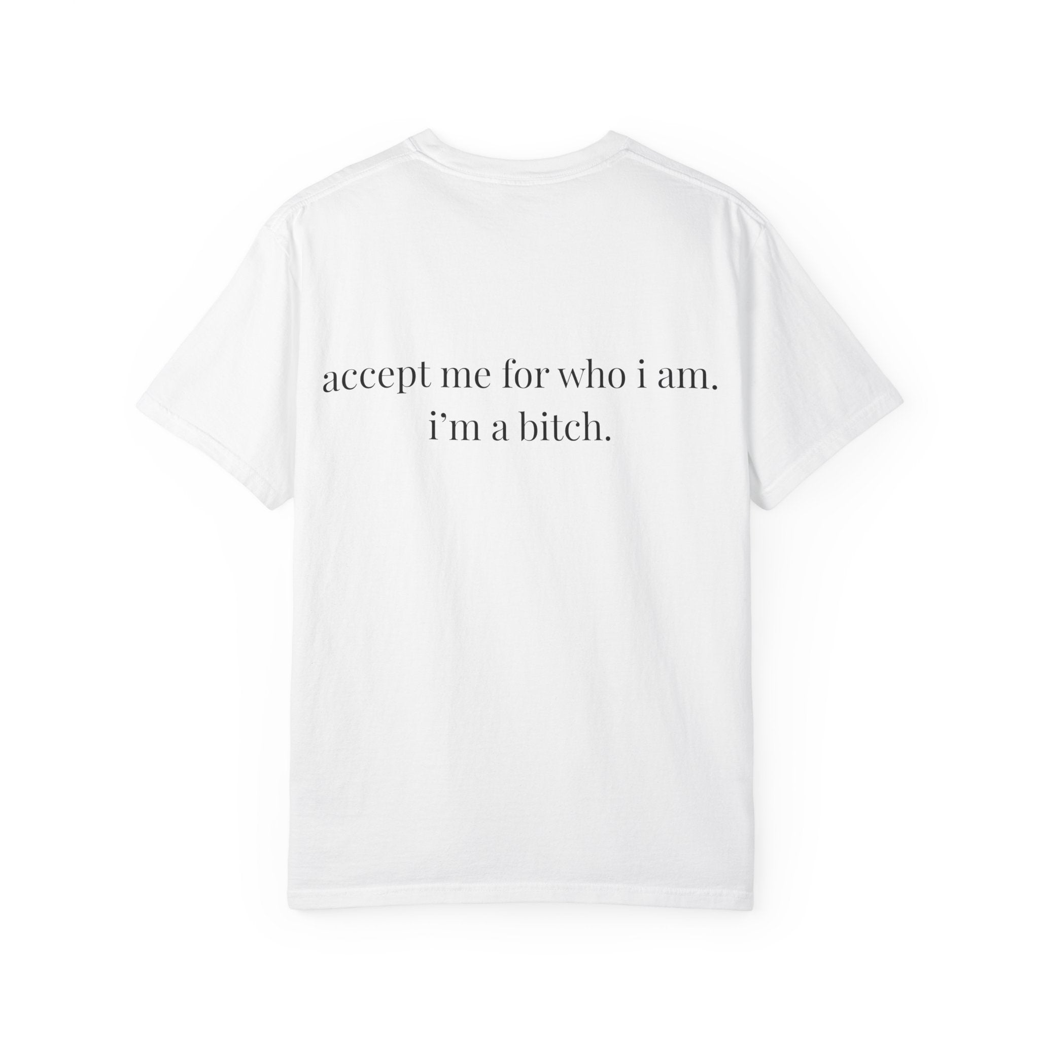 Accept Me For Who I Am I'm A B*tch Tee