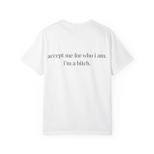Accept Me For Who I Am I'm A B*tch Tee
