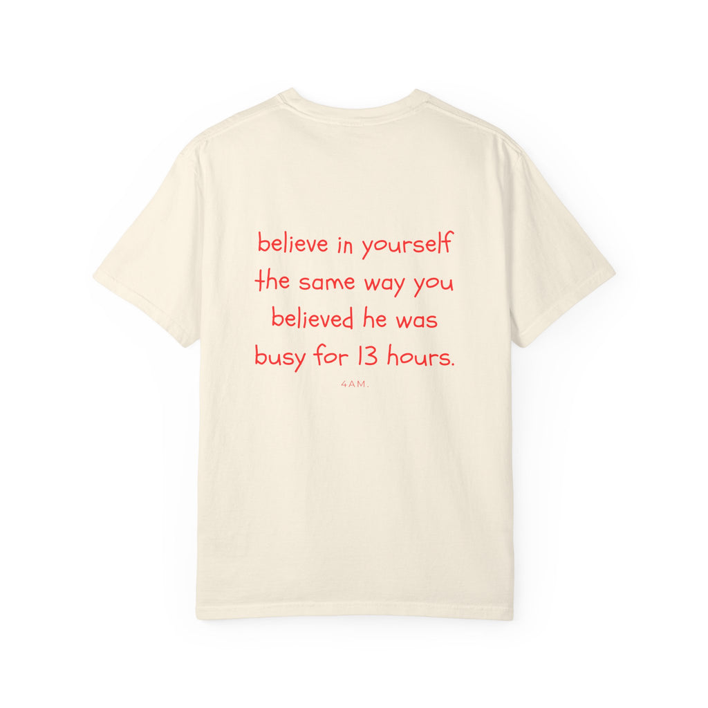 Believe In Yourself The Same Way You Believed He Was Busy For 13 Hours T-Shirt