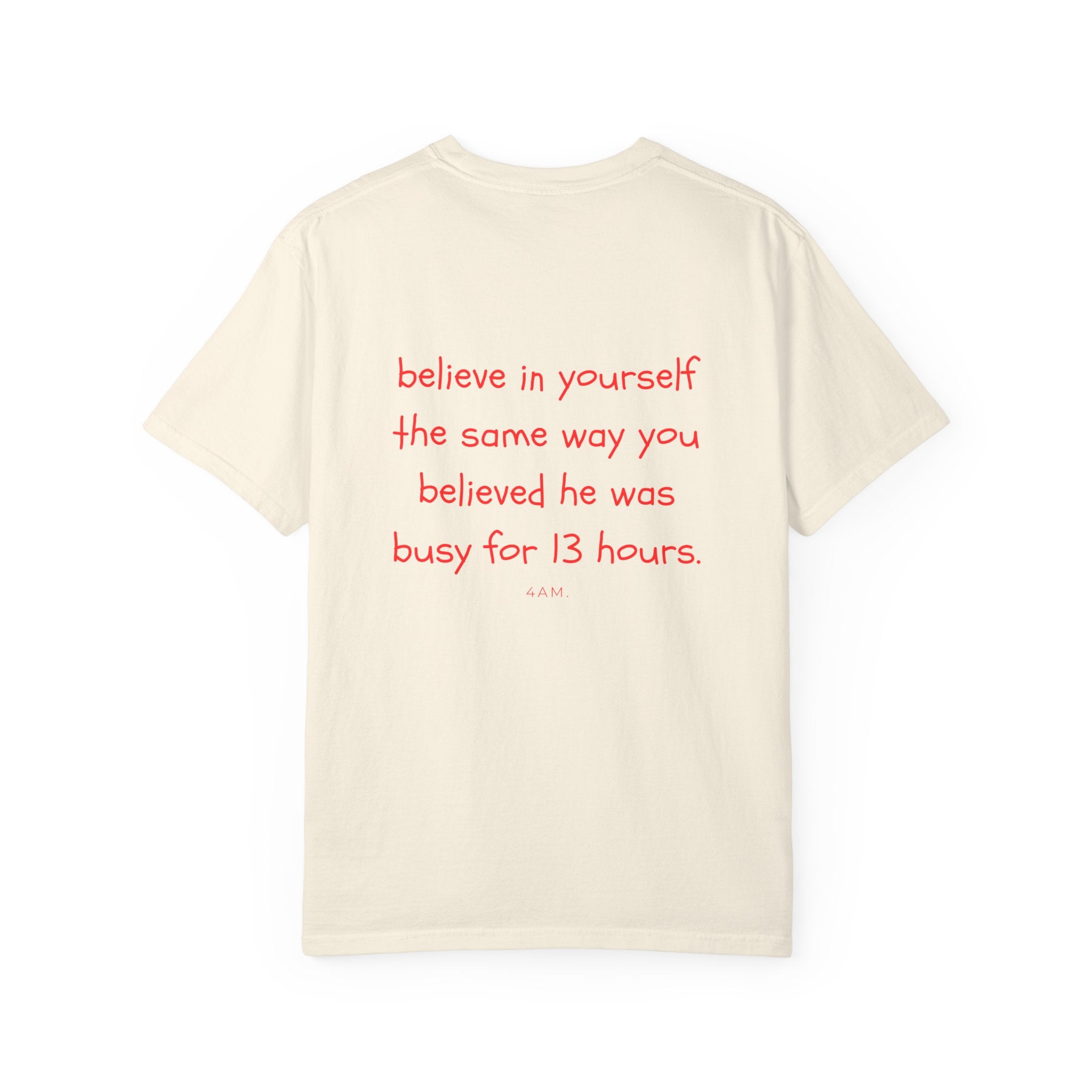 Believe In Yourself The Same Way You Believed He Was Busy For 13 Hours T-Shirt