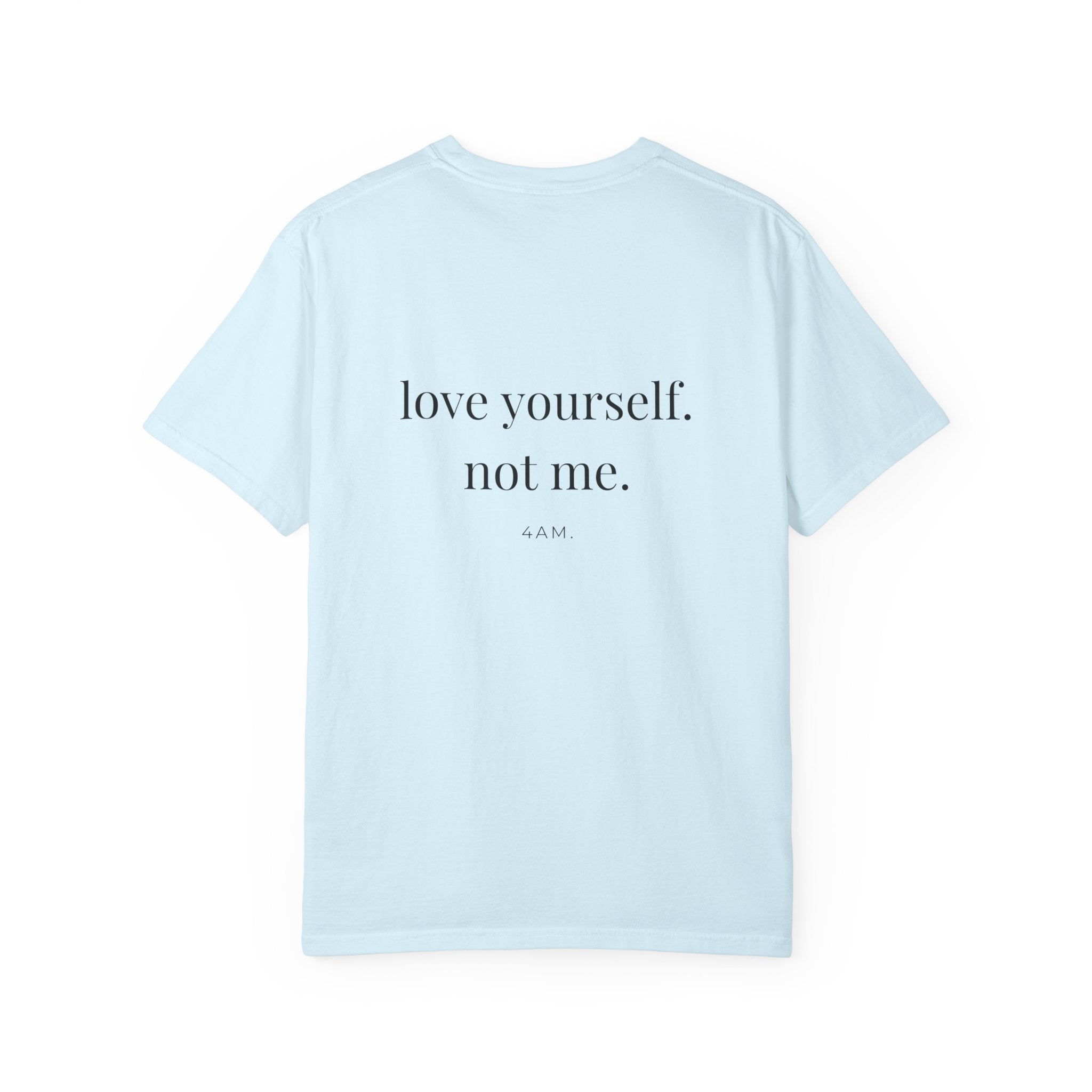 Love Yourself. Not Me. T-Shirt