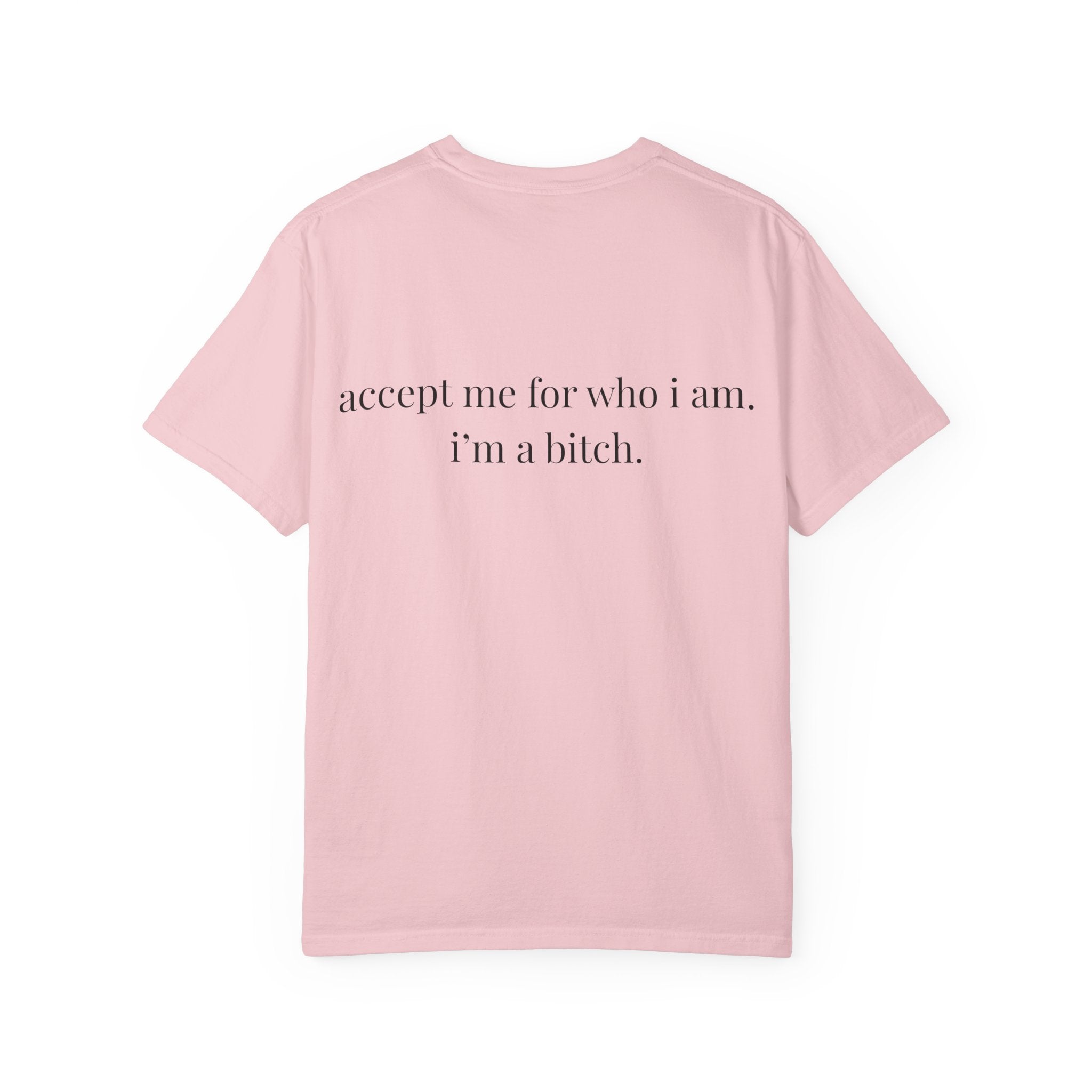 Accept Me For Who I Am I'm A B*tch Tee