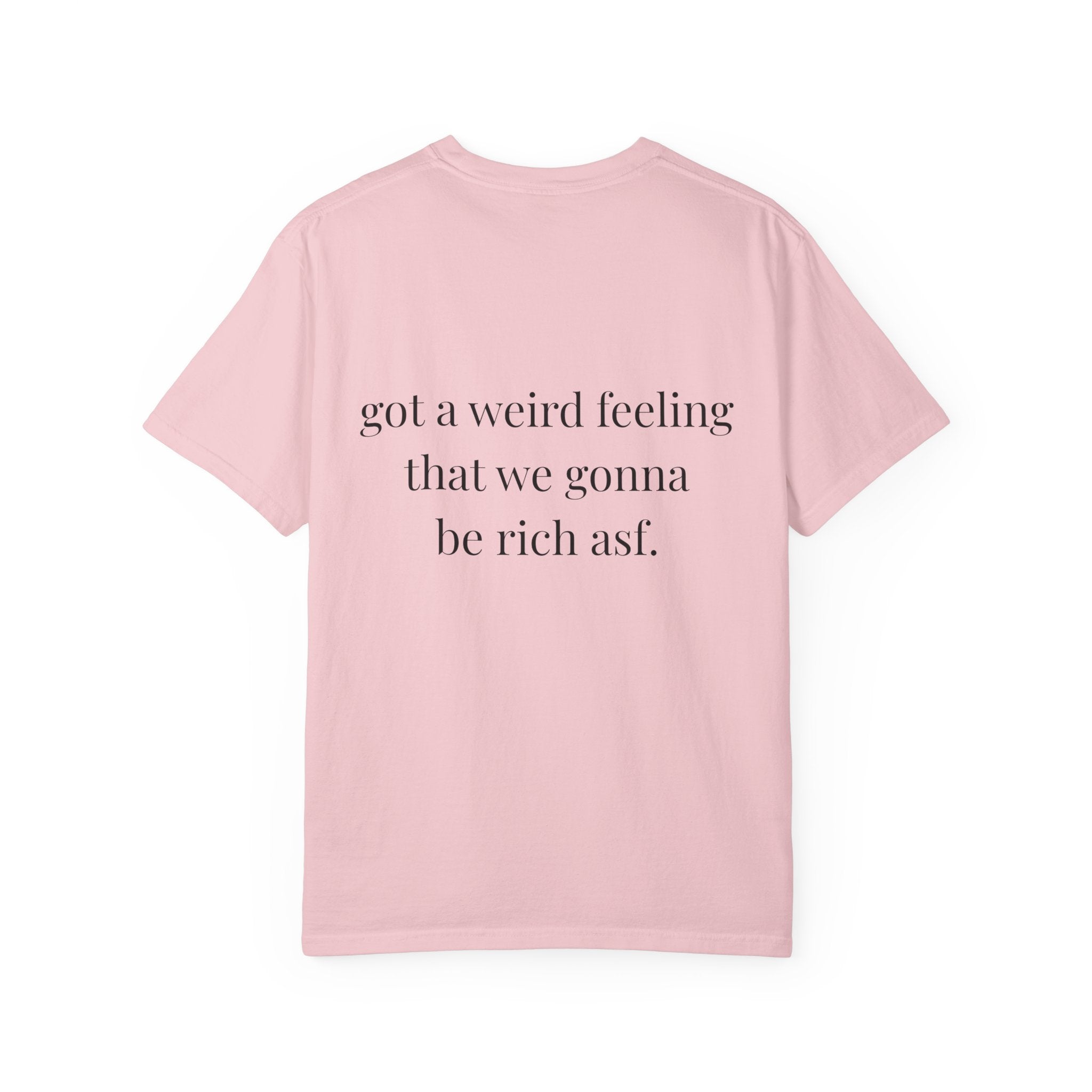 Got A Weird Feeling That We Gonna Be Rich Asf Tee