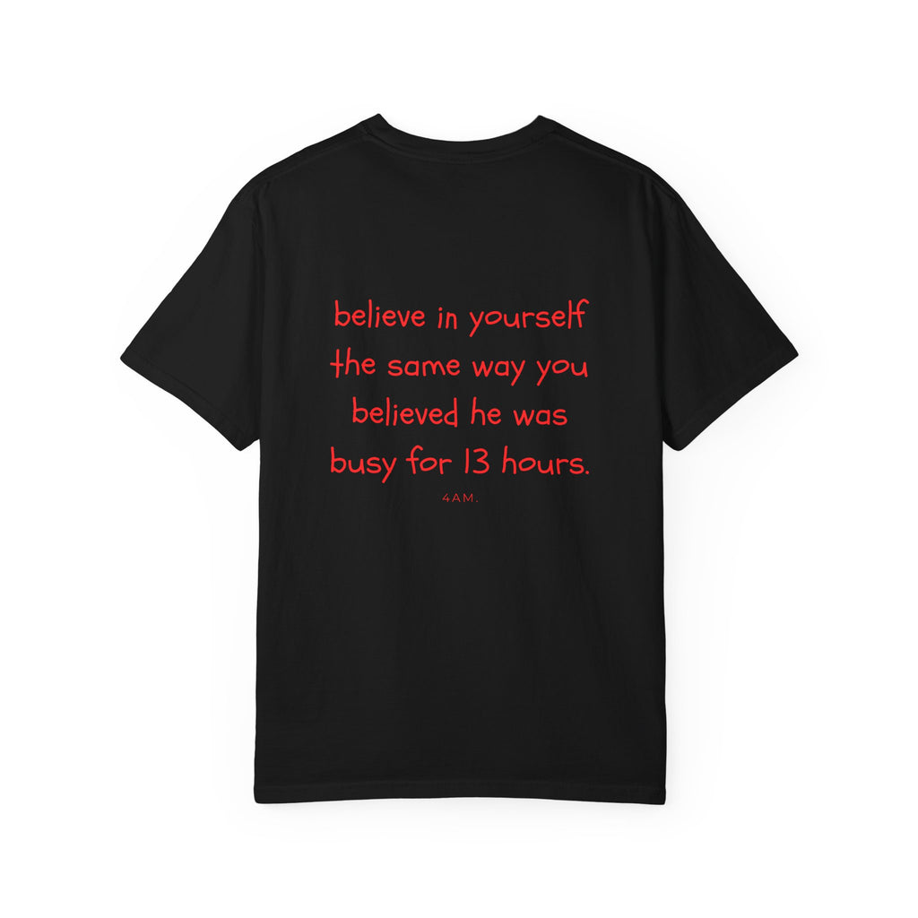 Believe In Yourself The Same Way You Believed He Was Busy For 13 Hours T-Shirt