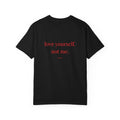 Love Yourself. Not Me. T-Shirt