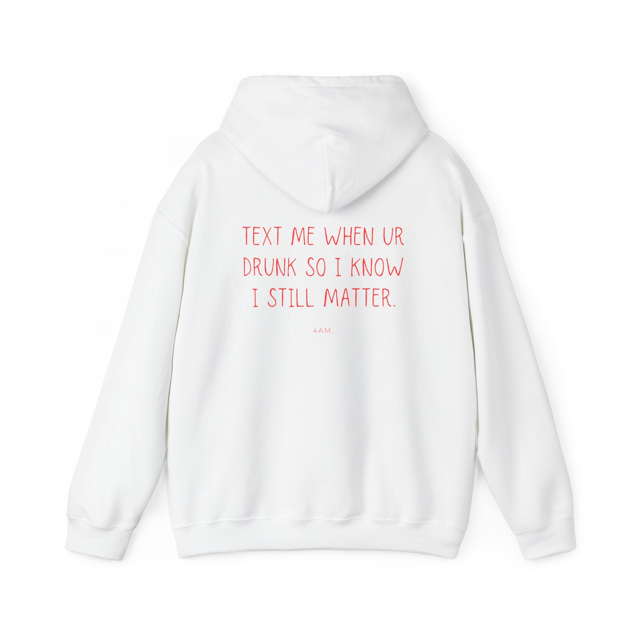 Text Me When Ur Drunk So I Know I Still Matter Hoodie