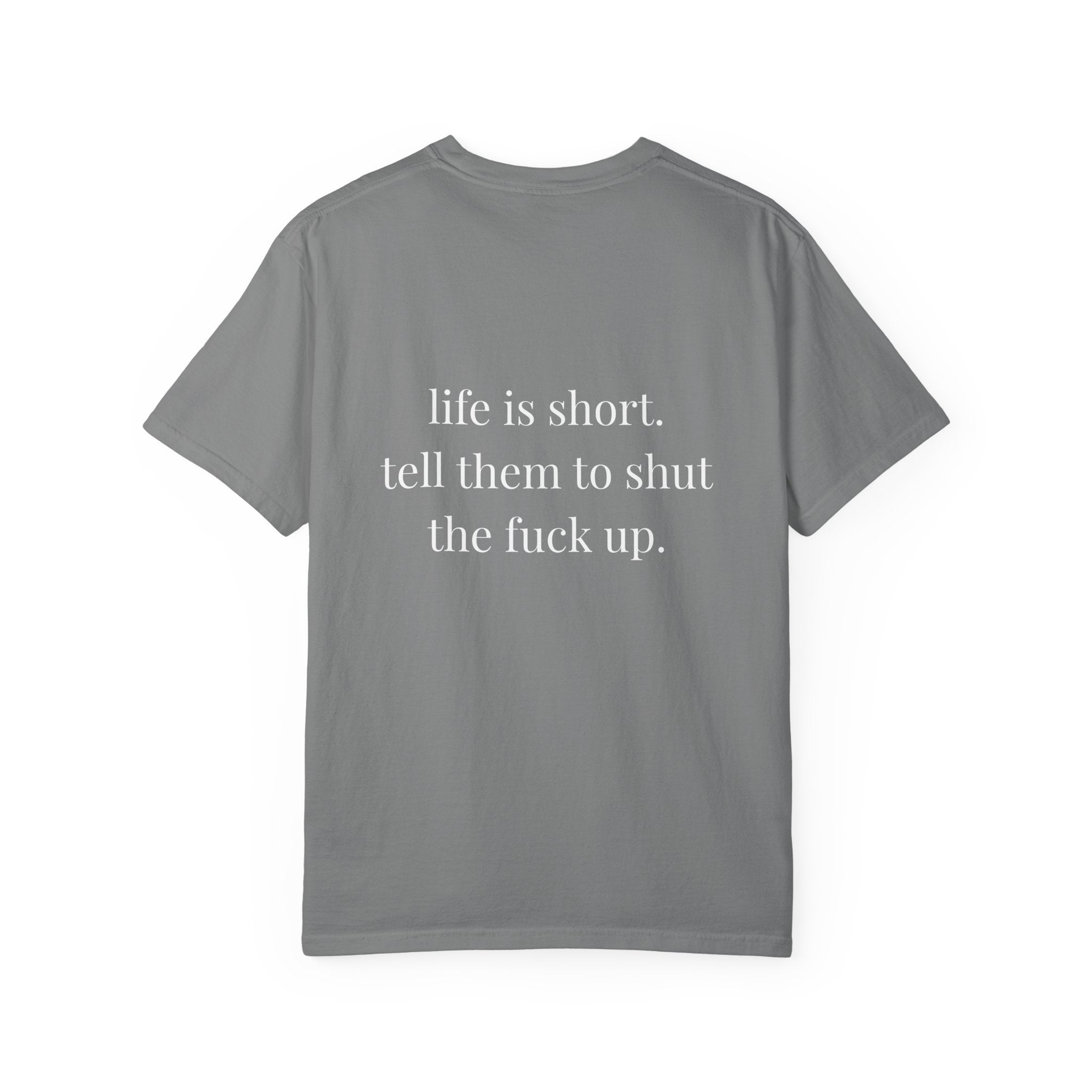 Life Is Too Short. Tell Them To Shut The F*ck Up Tee