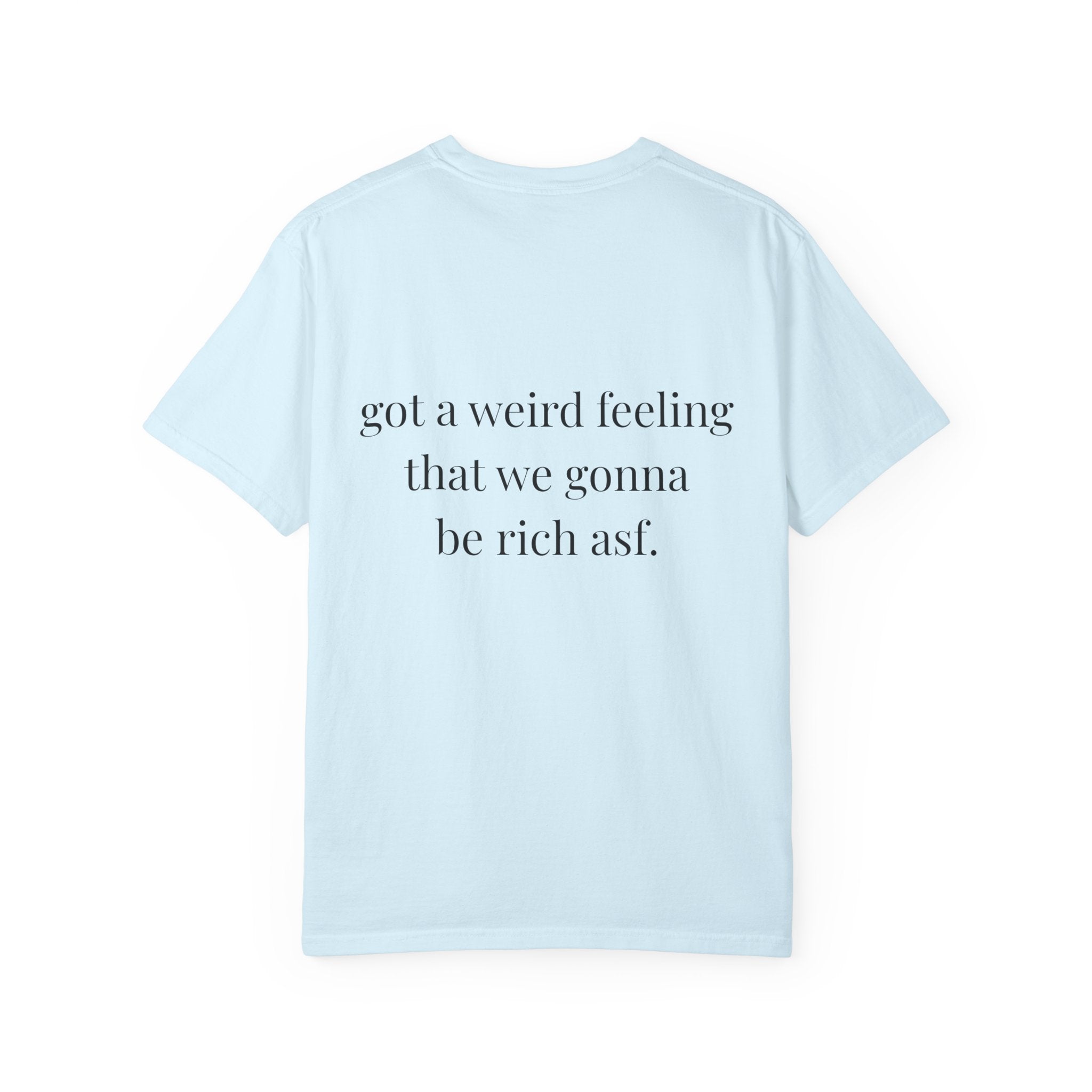 Got A Weird Feeling That We Gonna Be Rich Asf Tee