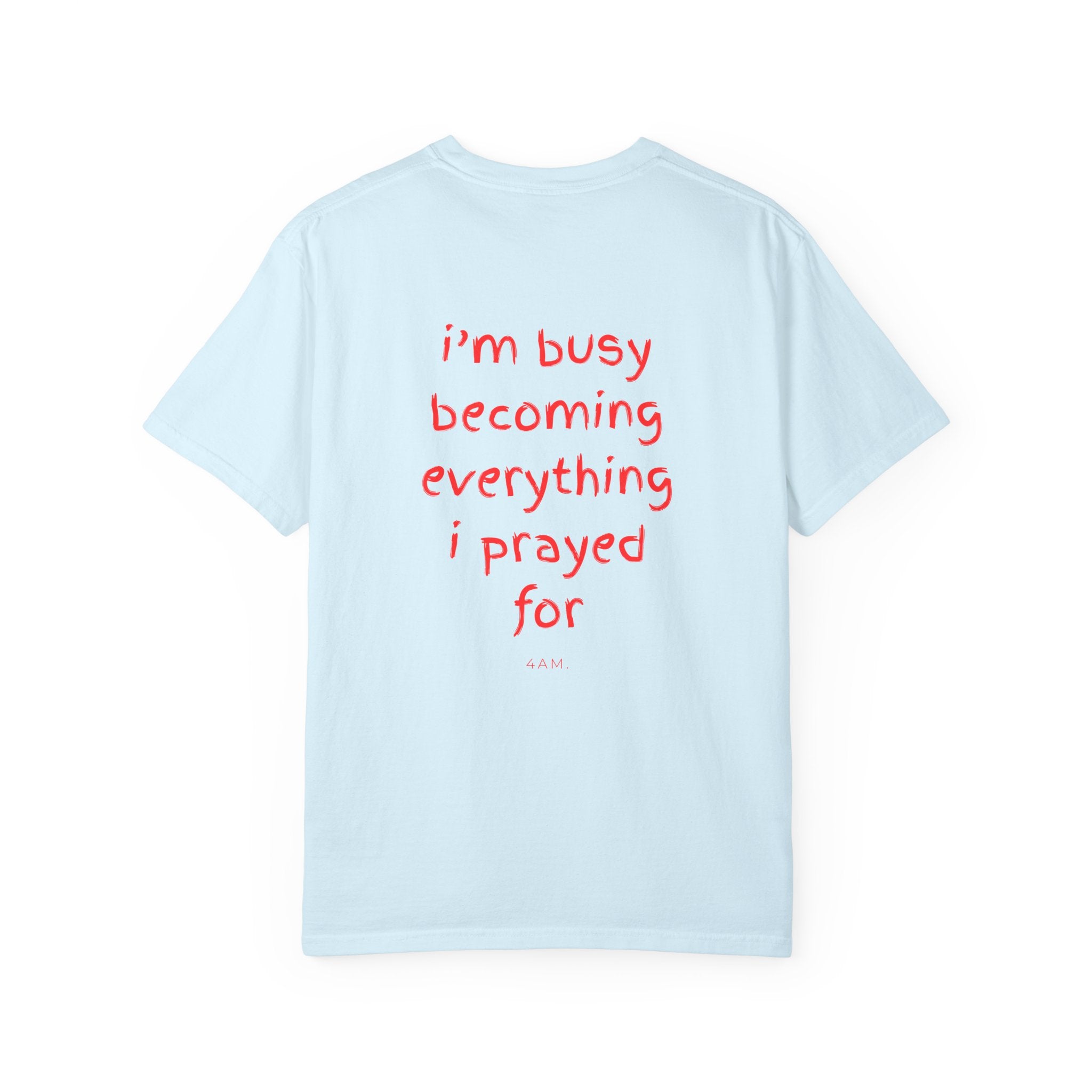 I'm Busy Becoming Everything I Prayed For T-Shirt