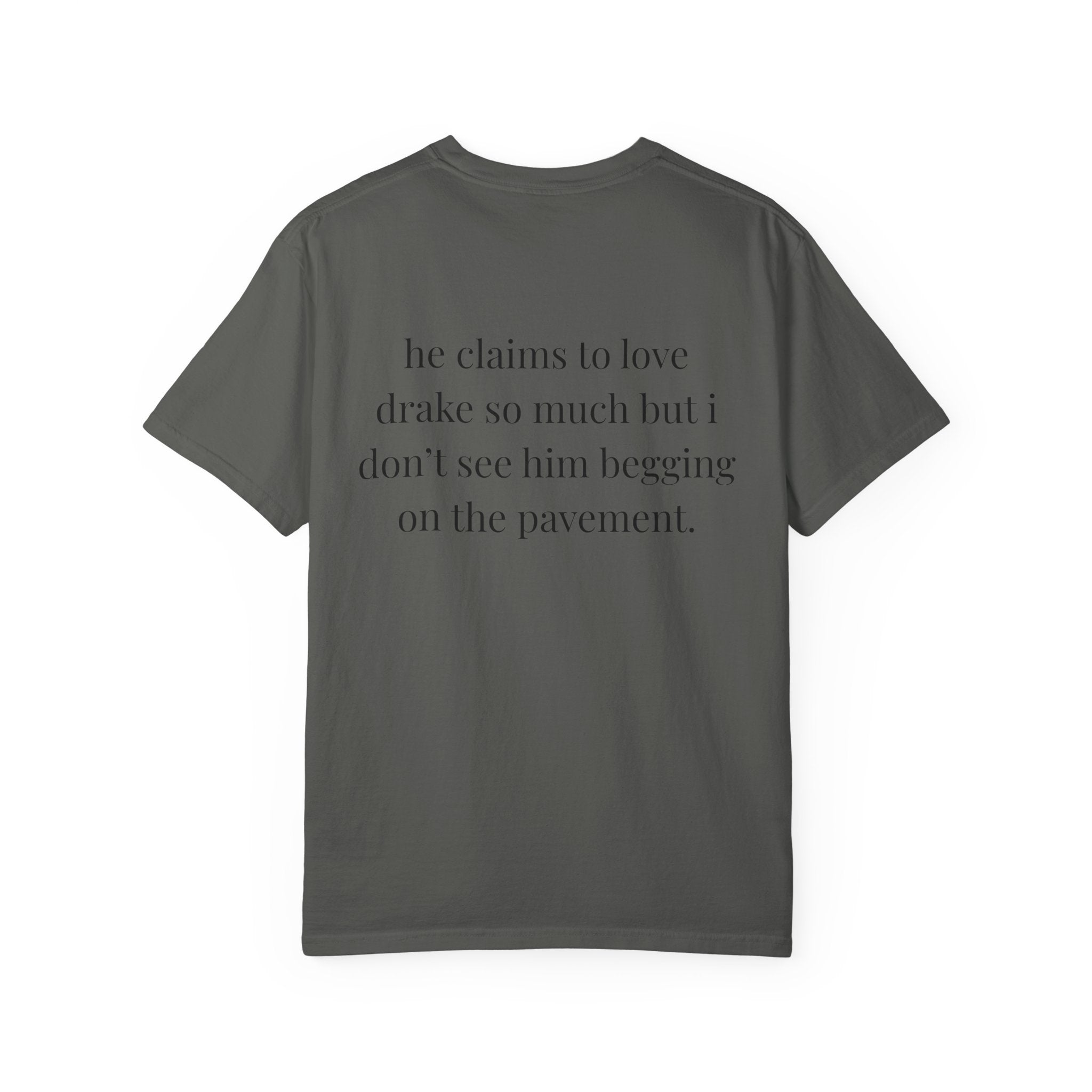 He Claims To Love Drake But I Don't See Him Begging On The Pavement Tee