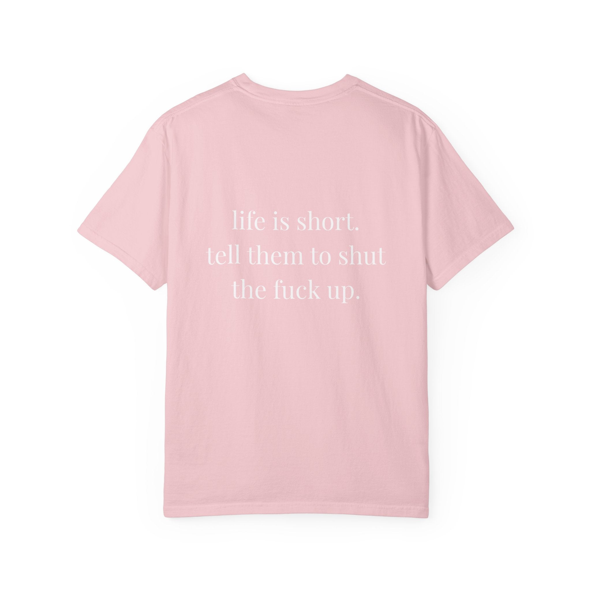 Life Is Too Short. Tell Them To Shut The F*ck Up Tee