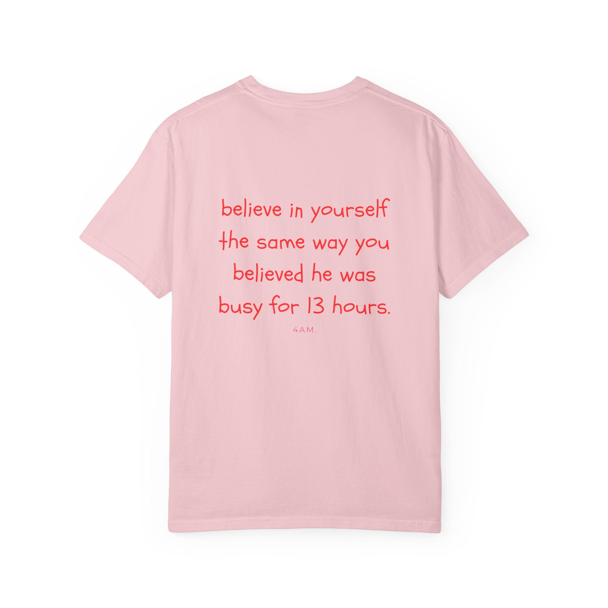 Believe In Yourself The Same Way You Believed He Was Busy For 13 Hours T-Shirt