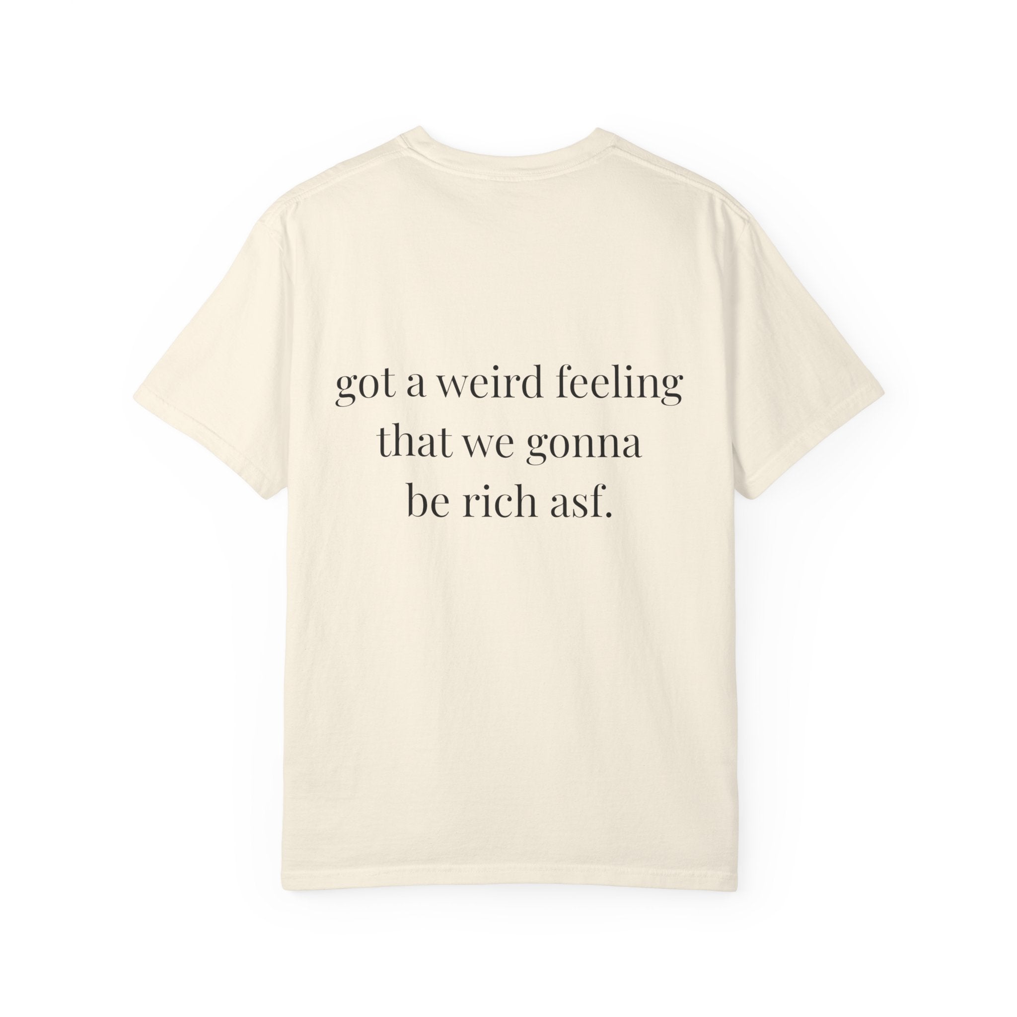 Got A Weird Feeling That We Gonna Be Rich Asf Tee