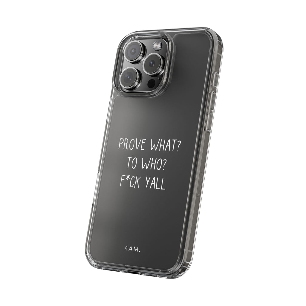 Prove What? To Who? Phone Case