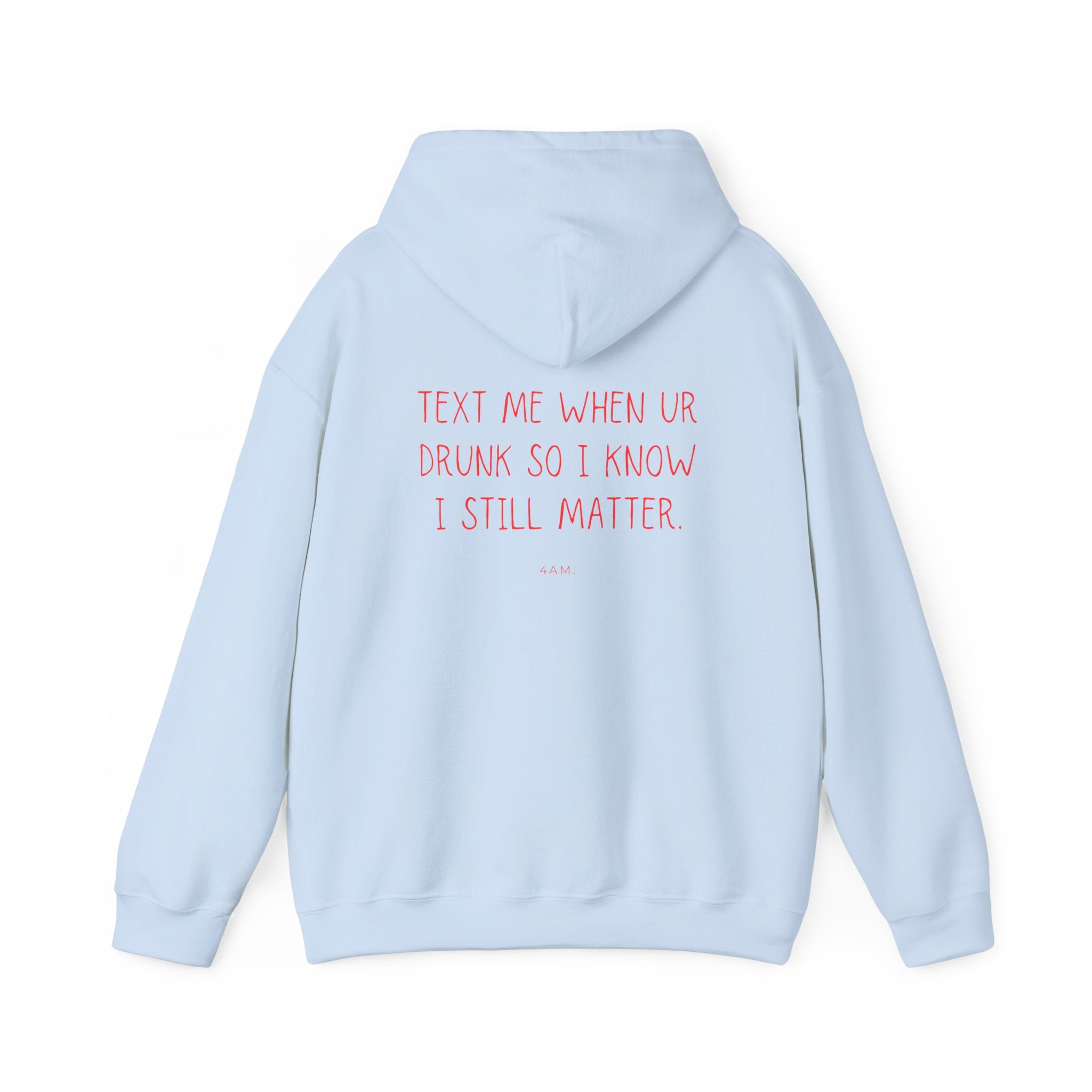 Text Me When Ur Drunk So I Know I Still Matter Hoodie